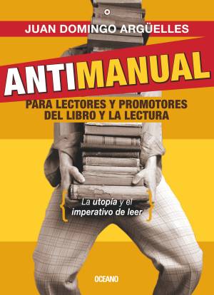 Portada de Antimanual Para Lectores y Promotores del Libro y la Lectura. La Utopía y el Imperativo de Leer